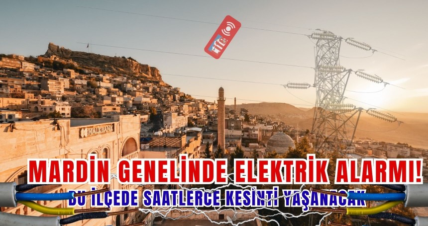 Mardin Genelinde Elektrik Alarmı! Bu İlçede Saatlerce Kesinti Yaşanacak