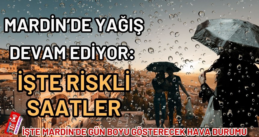 Mardin’de Yağış Devam Ediyor: İşte Riskli Saatler
