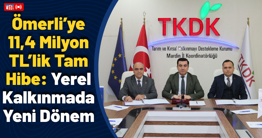 Ömerli’ye 11,4 Milyon TL’lik Tam Hibe: Yerel Kalkınmada Yeni Dönem