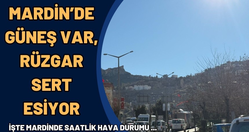 Mardin’de Güneş Var, Rüzgar Sert Esiyor