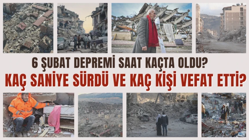 6 Şubat depremi ne zaman, saat kaçta oldu? Kaç saniye sürdü?