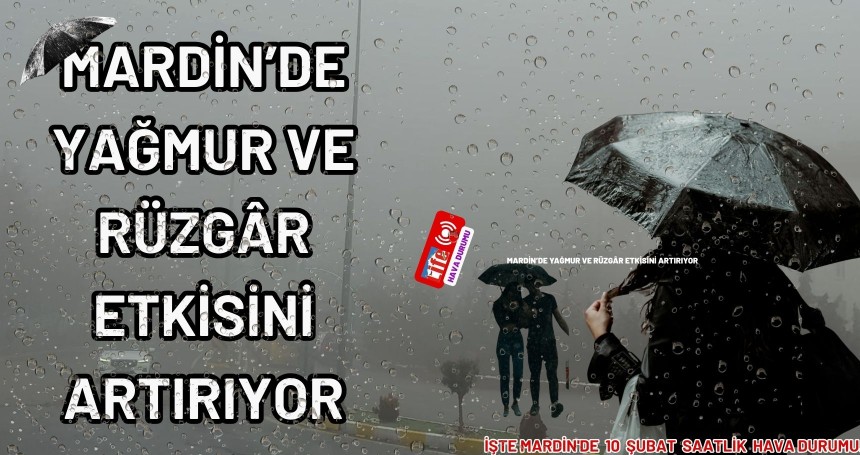 Mardin’de Yağmur ve Rüzgâr Etkisini Artırıyor! Bu saatlere DİKKAT