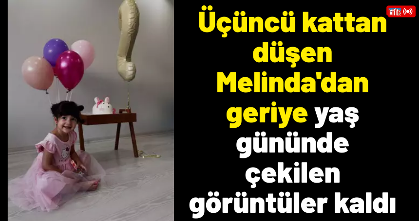 Üçüncü kattan düşen Melinda'dan geriye yaş gününde çekilen görüntüler kaldı