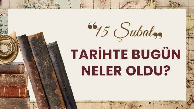 15 Şubat Dünya ne günü? Tarihte 15 Şubat'ta yaşanan önemli olaylar