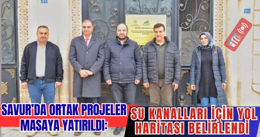 Savur’da Ortak Projeler Masaya Yatırıldı: Su Kanalları İçin Yol Haritası Belirlendi