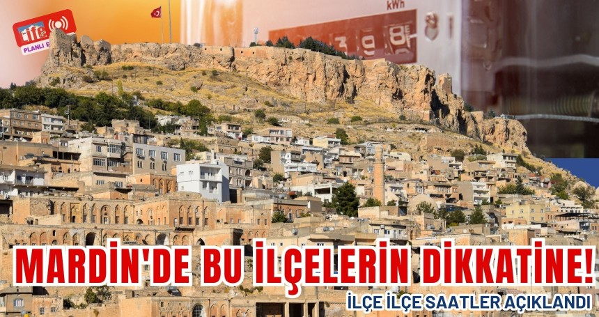 Mardin'de Bu İlçelerin Dikkatine! İlçe İlçe Saatler Açıklandı