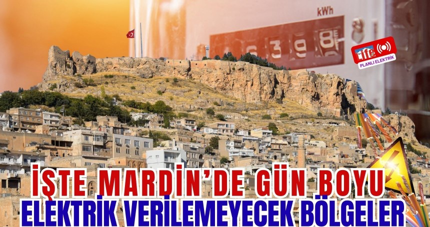 İŞTE Mardin’de Gün Boyu Elektrik Verilemeyecek Bölgeler