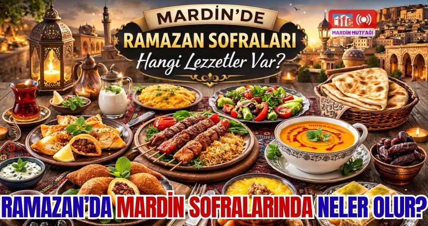 Mardin’de Ramazan Sofraları Geleneksel Lezzetleri...