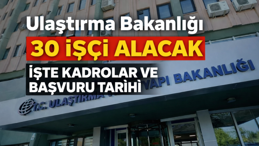 Ulaştırma ve Altyapı Bakanlığı 30 personel alımı nereden, nasıl yapılır? Başvuru şartları neler? Hangi kadrolarda alım yapılacak?