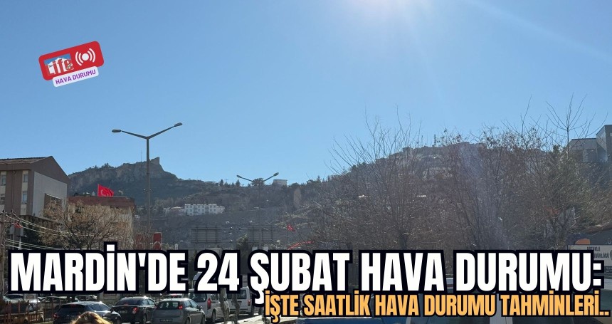 Mardin'de 24 Şubat Hava Durumu: Mardin’de Hava Açık, Rüzgar Etkili