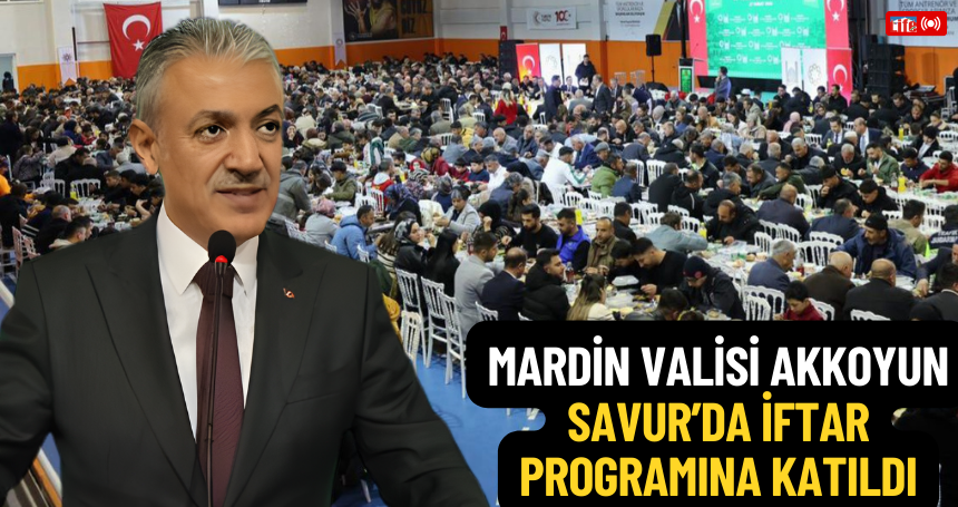 Mardin Valisi Akkoyun Savur'da iftar programına katıldı