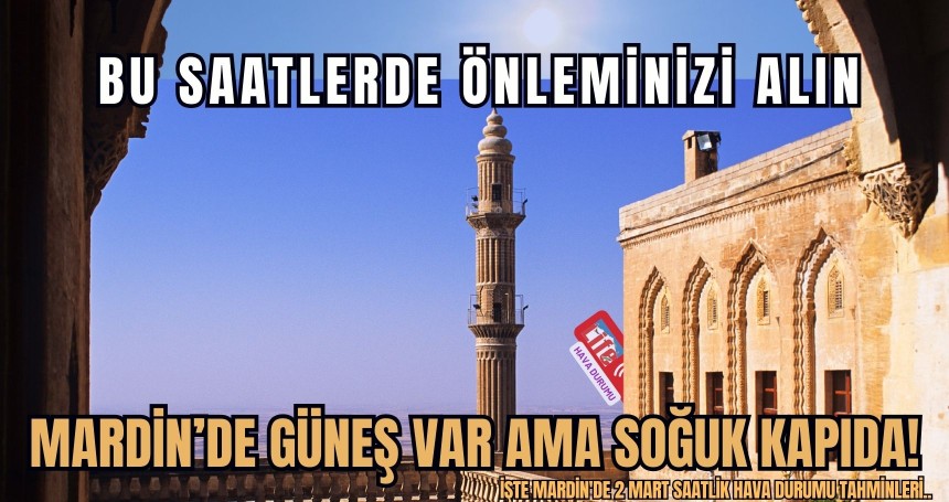 Mardin’de Güneş Var Ama Soğuk Kapıda! Bu Saatlerde Önleminizi Alın