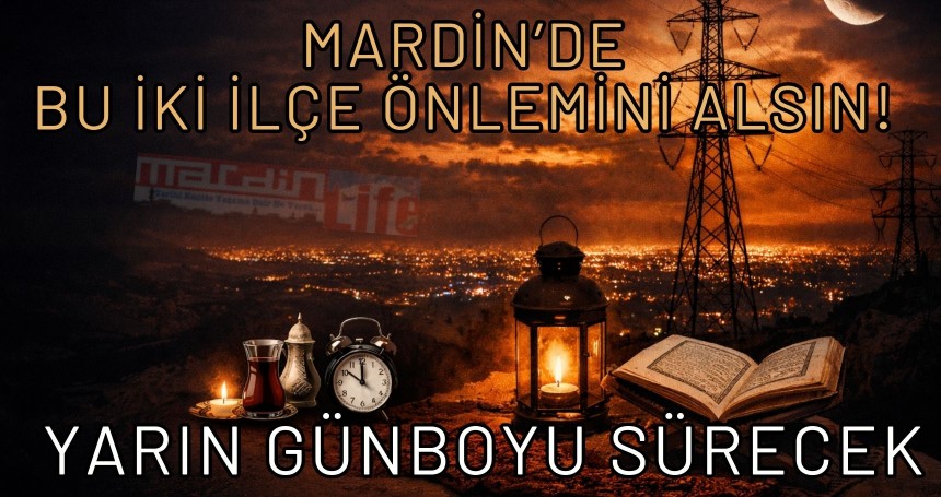 Mardin’de Bu İki İlçe Önlemini Alsın! Yarın Gün Boyu Sürecek