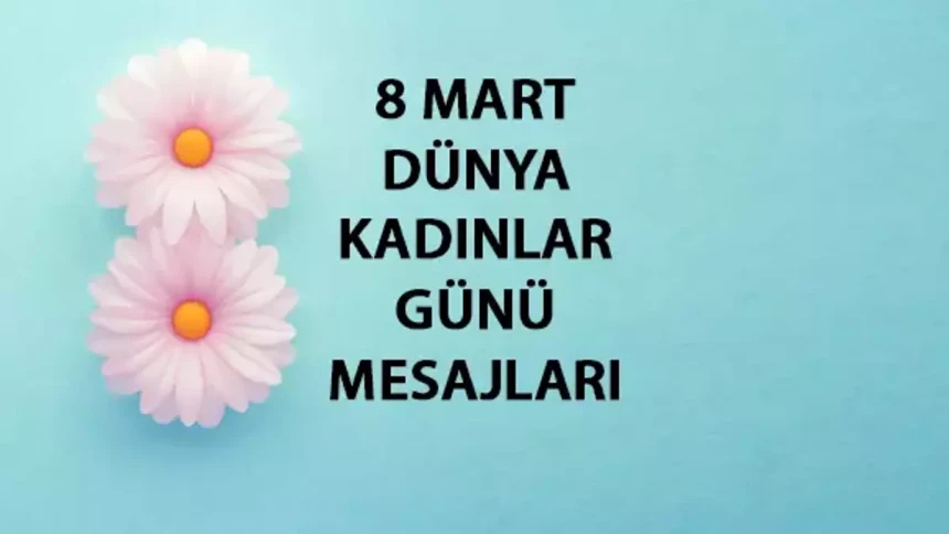 8 Mart Dünya Kadınlar Günü Mesajları 2026: En anlamlı, duygulu, özel, uzun, kısa kadınlar günü mesajları, sözleri