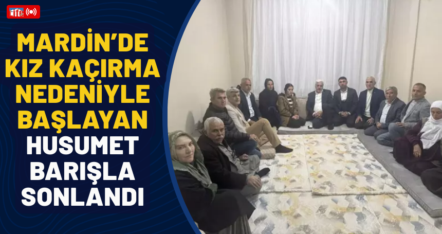 Mardin’de kız kaçırma nedeniyle başlayan husumet barışla sonlandı