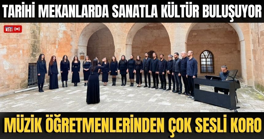 Mardin’de Müzik Öğretmenlerinden Çok Sesli Koro: Tarihi Mekânlarda Sanatla Kültür Buluşuyor