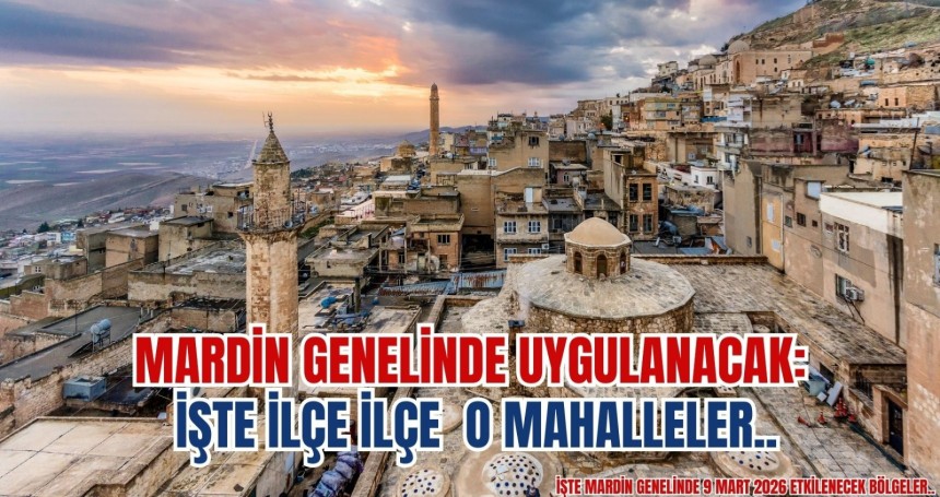 Mardin Genelinde Uygulanacak: İŞTE O Bölgeler