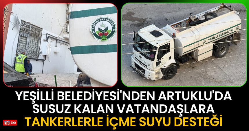 Yeşilli Belediyesi'nden Artuklu'da Susuz Kalan Vatandaşlara Tankerlerle İçme Suyu Desteği