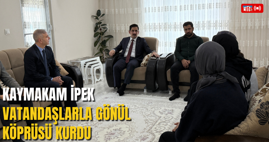 Kaymakam İpek vatandaşlarla gönül köprüsü kurdu