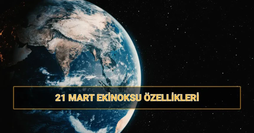 Mart ekinoksu nedir, ne zaman gerçekleşir? Mart ekinoksunda neler olur?