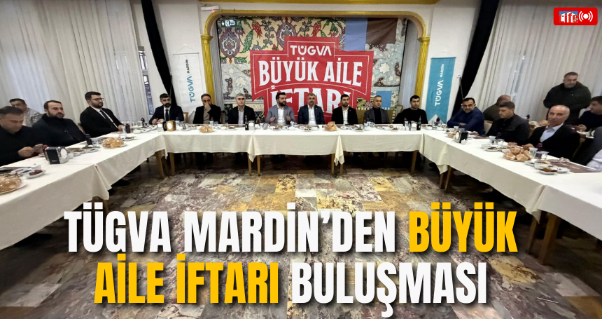 TÜGVA Mardin’den “Büyük Aile İftarı” Buluşması