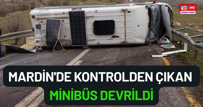 Mardin'de kaza: Kontrolden çıkan minibüs devrildi