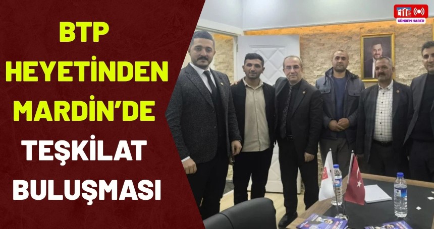BTP heyetinden Mardin’de teşkilat buluşması