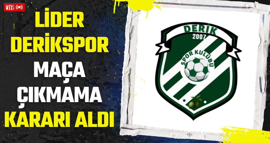 Lider Derikspor Maça Çıkmama Kararı Aldı