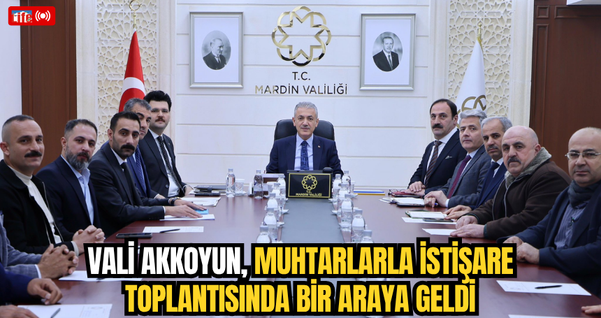 Vali Akkoyun, Muhtarlarla istişare toplantısında bir araya geldi
