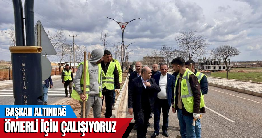 Altındağ; Ömerli için çalışıyoruz!