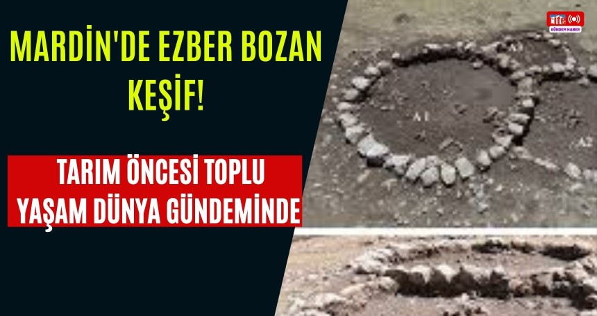 Mardin'de ezber bozan keşif: Tarım öncesi toplu yaşam dünya gündeminde