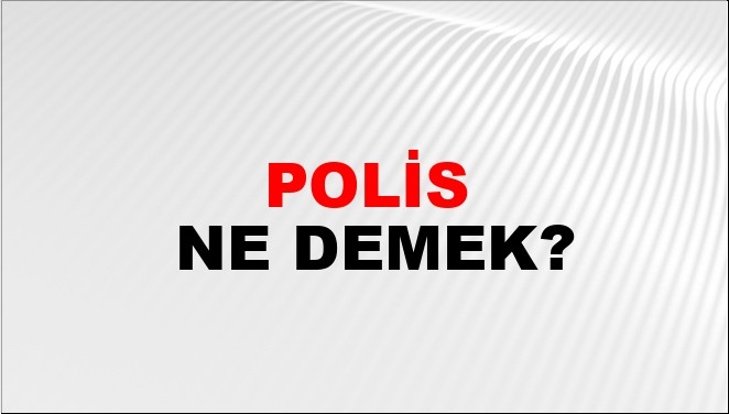 Polis ne demek? TDK'ya göre Polis kelimesi ne anlama geliyor?