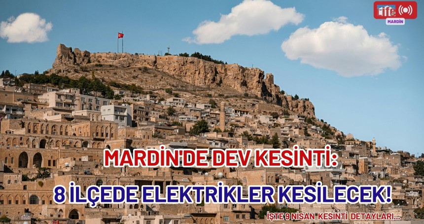MARDİN'DE DEV KESİNTİ: 8 İlçede Elektrikler Kesilecek!