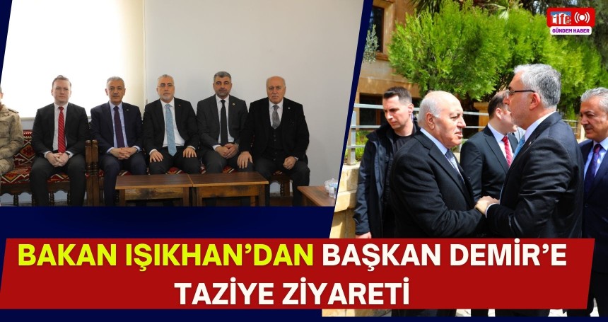 Bakan Işıkhan’dan Başkan Demir’e taziye ziyareti