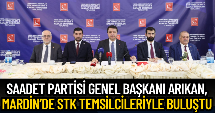 Saadet Partisi Genel Başkanı Arıkan, Mardin’de STK temsilcileriyle buluştu