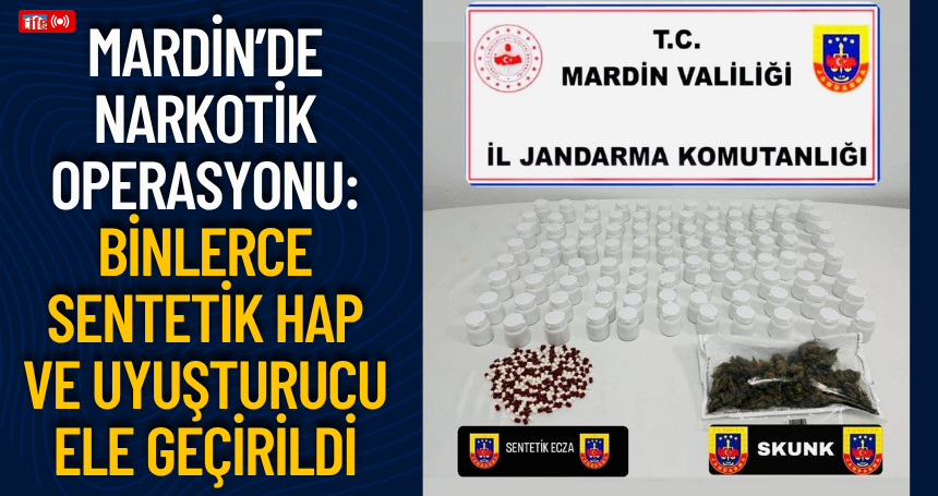 Mardin’de Narkotik Operasyonu: Binlerce Sentetik Hap ve Uyuşturucu Ele Geçirildi
