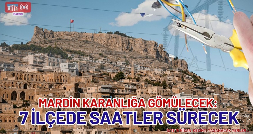 Mardin Karanlığa Gömülecek: 7 İlçede Saatler Sürecek