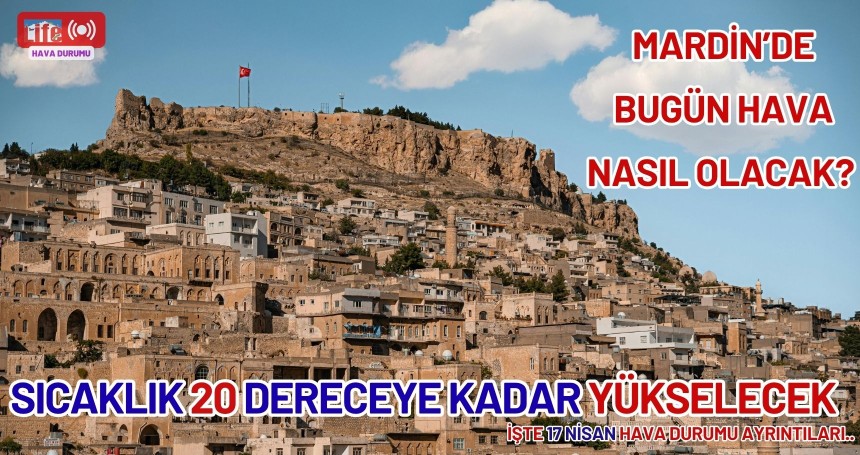 Mardin'de hava durumu nasıl? Sıcaklık 20 Dereceye Kadar Yükselecek