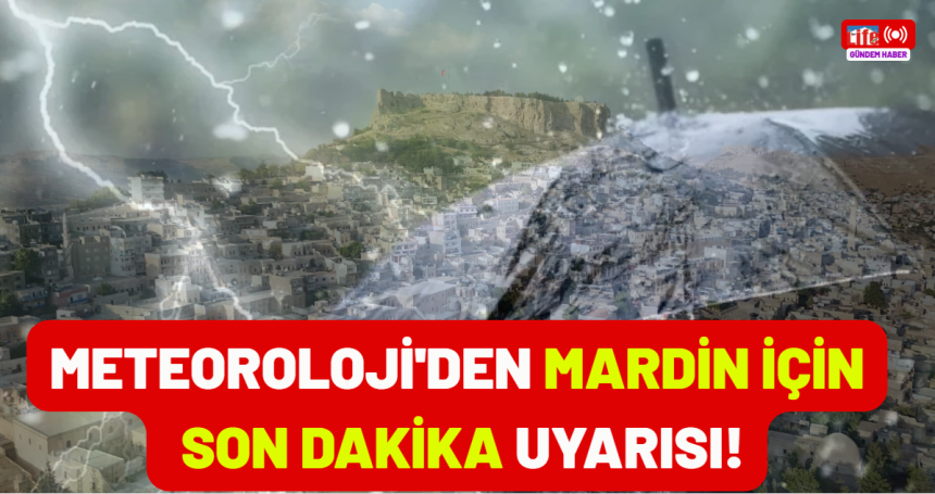 Meteoroloji'den Mardin için son dakika uyarısı!