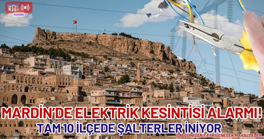 Mardin’de Elektrik Kesintisi Alarmı! Tam 10 İlçede Şalterler İniyor