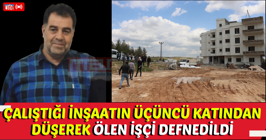 Çalıştığı inşaatın 3’üncü katından düşerek ölen işçi defnedildi