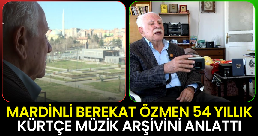 Mardinli Berekat Özmen 54 yıllık Kürtçe müzik arşivini anlattı