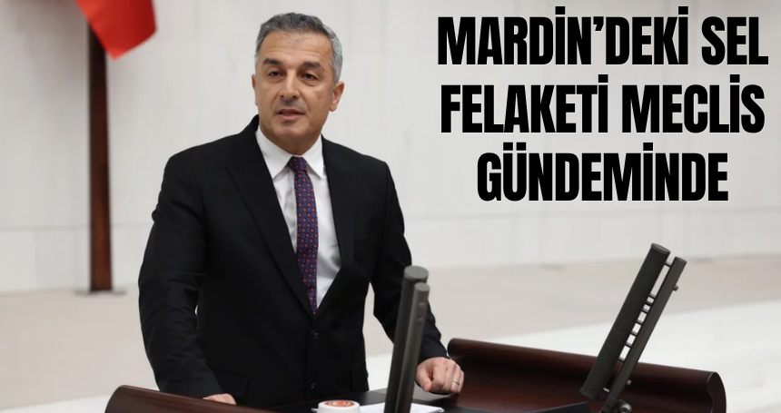 Mardin’deki Sel Felaketi Meclis Gündeminde