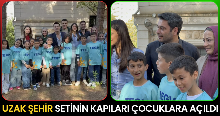 ‘Uzak Şehir’ setinin kapıları çocuklara açıldı