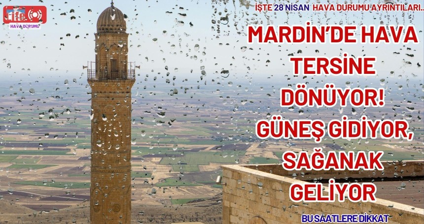 Mardin’de hava tersine dönüyor! Güneş gidiyor, sağanak geliyor