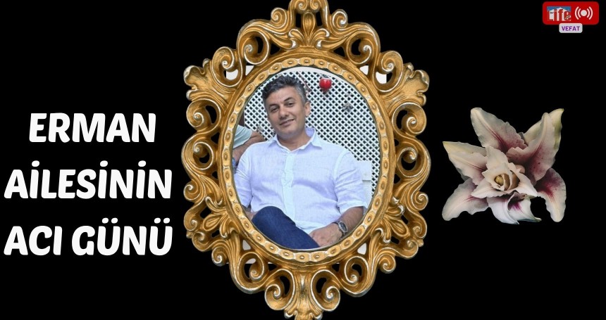 Erman Ailesinin acı günü