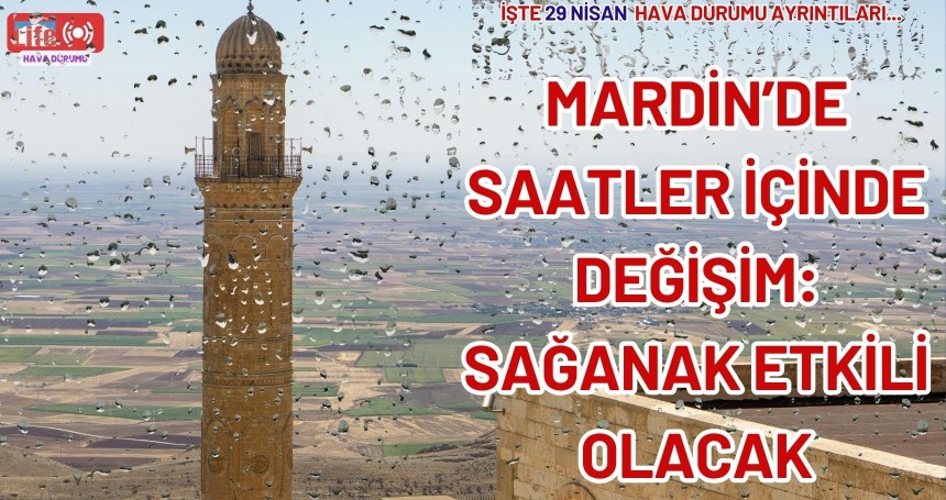 Mardin’de Saatler İçinde Değişim: Sağanak Etkili Olacak