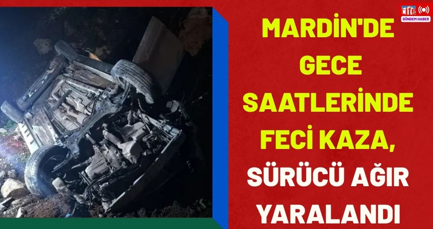 Mardin'de gece saatlerinde feci kaza, sürücü ağır yaralandı