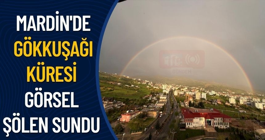 Mardin'de gökkuşağı küresi görsel şölen sundu