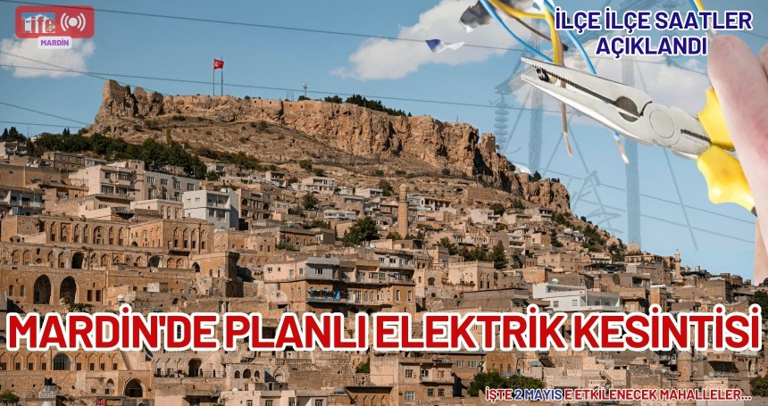 MARDİN’DE HAFTA SONU MESAYİSİ: 6 İLÇEDE ELEKTRİKLER KESİLECEK